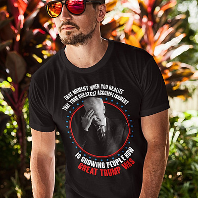 Alternative view of That Moment When You Realize That Your Greatest Accomplishment Is Showing People How Great Trump Was T-Shirt - Anti Biden Shirt