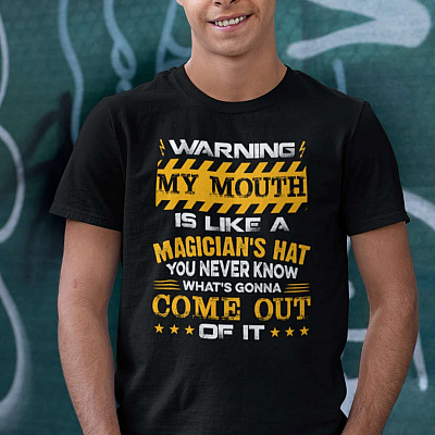 Warning My Mouth Is Like A Magician's Hat You Never Know What's Gonna Come Out Of It Sarcasm T-shirt