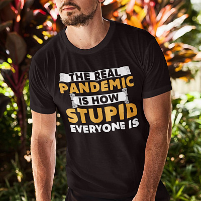 Alternative view of The Real Pandemic Is How Stupid Everyone Is T-Shirt