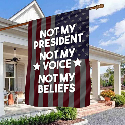 Not My President Not My Voice Not My Beliefs American Flag - Not My President Garden Flag - House Flag