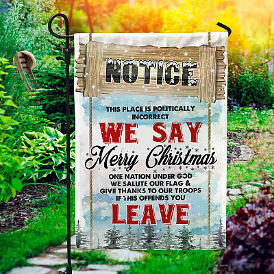 Notice This Place Is Politically Incorrect We Say Merry Christmas Flag - Christmas Garden Flag - House Flag