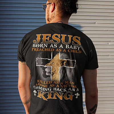 Alternative view of Jesus Born As A Baby Preached As A Child Killed As A Man Arose As A Victor Coming Back As A King Print On Back T-Shirt Only