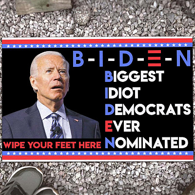 Biden Biggest Idiot Democrats Ever Nominated Wipe Your Feet Here House Doormat - Anti Biden Outdoor Doormat