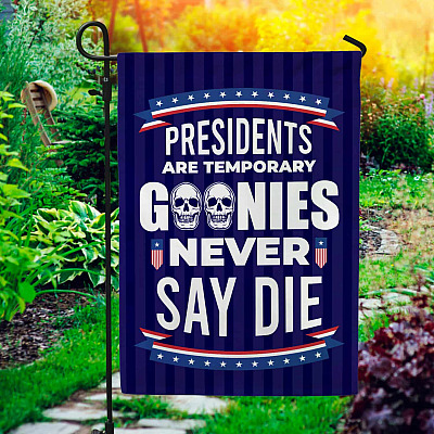 Funny Sarcastic Presidents Are Temporary Goonies Never Say Die Flag - Not My President Garden Flag - House Flag