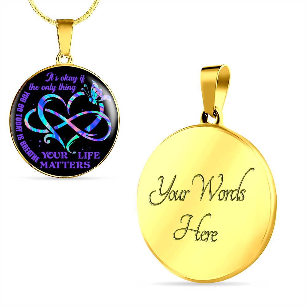 It's Ok If The Only Thing You Do Today Is Breathe Your Life Matters Circle Pendant Necklace