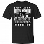 I May Have A Dirty Mouth But I y T-Shirt, Black, Unisex T-Shirt I May Have A Dirty Mouth But I y T-Shirt, Black, Unisex T-Shirt