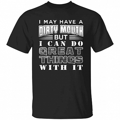 I May Have A Dirty Mouth But I y T-Shirt, Black, Unisex T-Shirt