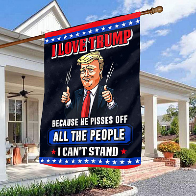 Alternative view of I Love Trump Because He Pisses Off All The People I Can’t Stand Decorative Garden Flag - House Flag - Wall Flag