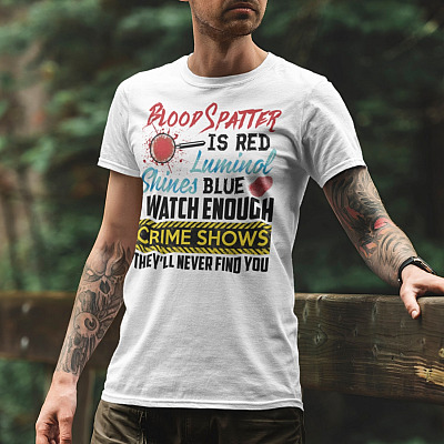Alternative view of Blood Spatter Is Red Luminol Shines Blue I Watch Enough Crime Shows They'll Never Find You T-Shirt