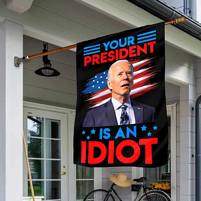 Your President Is An Idiot Biden Garden Flag - Joe Biden Biggest Idiot Not My President House Flag