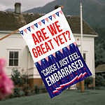 Are We Great Yet 'Cause I Just Feel Embarrassed Sarcastic Flag - Political Patriotic Garden Flag - House Flag