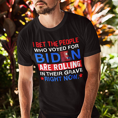 Alternative view of I Bet The People Who Voted For Biden Are Rolling In Their Grave Right Now Funny Anti Biden T-Shirt