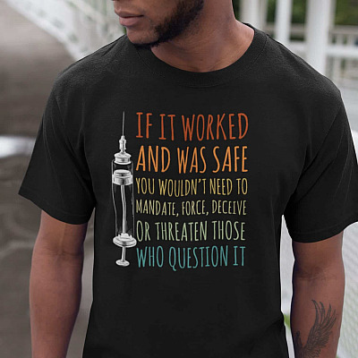 If It Worked and Was Safe You Wouldn't Need to Mandate Those Who Question It T-Shirt - Anti Vaccine Shirt