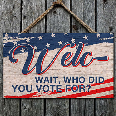 Welc- Wait Who Did You Vote For American Decorative Rectangle Wooden Door Sign - Funny Welcome Hanging Door Sign