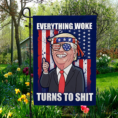 Funny Trump Everything Woke Turns To Shit Outdoor Garden Flag - House Flag - Wall Flag
