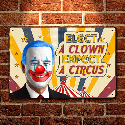 Anti Biden Elect A Clown Expect A Circus Decorative Metal Sign - Indoor Outdoor Decor Farmhouse