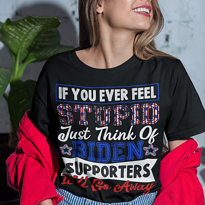 Alternative view of If You Ever Feel Stupid Just Think Of Biden Supporters It'll Go Away Funny Anti Biden T-Shirt
