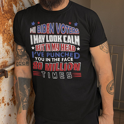 Alternative view of Hi Biden Voters I May Look Calm But In My Head I've Punched You In The Face 80 Million Times Anti Biden T-Shirt