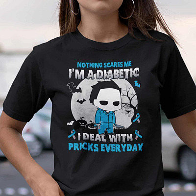 Michael Myers Nothing Scare Me I'm A Diabetic I Deal With Pricks Everyday T-shirt - Diabetes Awareness Shirt