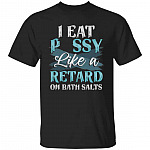 I Eat Pussy Like A Retard On Shirt, Black, Unisex T-Shirt I Eat Pussy Like A Retard On Shirt, Black, Unisex T-Shirt