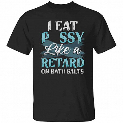I Eat Pussy Like A Retard On Shirt, Black, Unisex T-Shirt