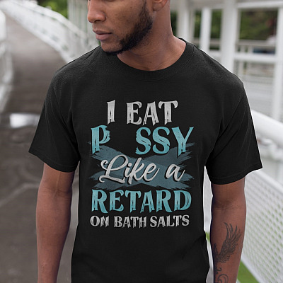 Alternative view of I Eat Pussy Like A Retard On A Bath Salts Funny Saying T-Shirt - Sarcasm Shirt For Men