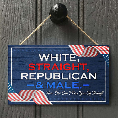 White Straight Republican Male How Else Can I Piss You Off Today Decorative Wooden Door Sign - Front Porch Sign