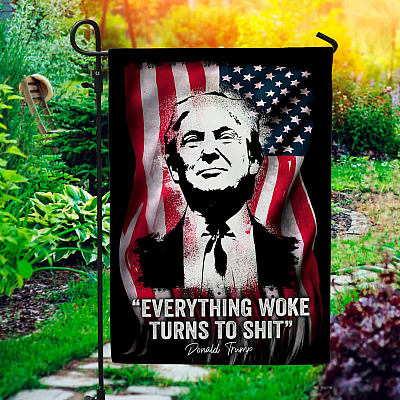 Everything Woke Turns To Shit Donald Trump President 2024 Flag - Funny Trump Garden Flag - House Flag