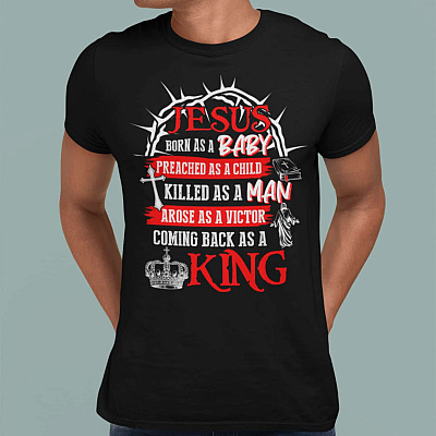 Alternative view of Jesus Born As A Baby Preached As A Child Killed As a Man Come Back As A King Shirt - Jesus Shirt