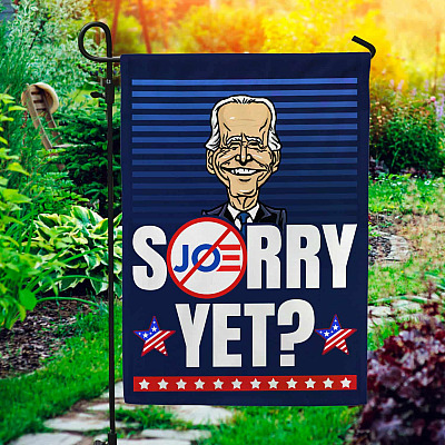 Funny Sarcastic Joe Biden Sorry Yet Flag - Funny Anti Biden Political Garden Flag - House Flag - Wall Flag