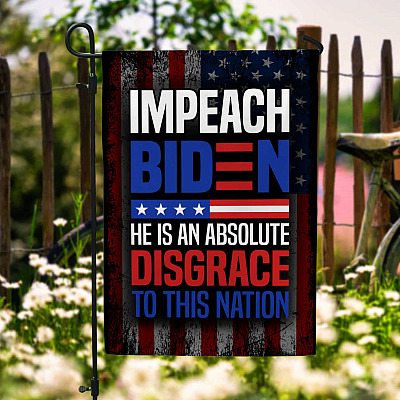 Impeach Biden He Is An Absolute Disgrace To This Nation Garden Flag - Anti Joe Biden House Flag