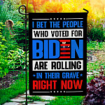 I Bet the People Who Voted for Biden Are Rolling in Their Grave Right Now Decorative Garden Flag - House Flag