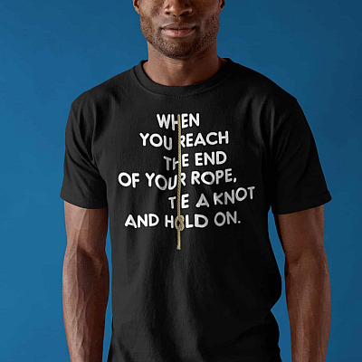 Alternative view of When You Reach the End of Your Rope Tie a Knot and Hold on Motivational T-Shirt