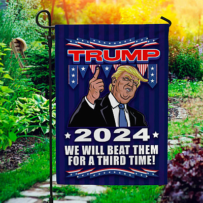 Trump 2024 We Will Beat Them For A Third Time Flag - Bring Trump Back Garden Flag - House Flag