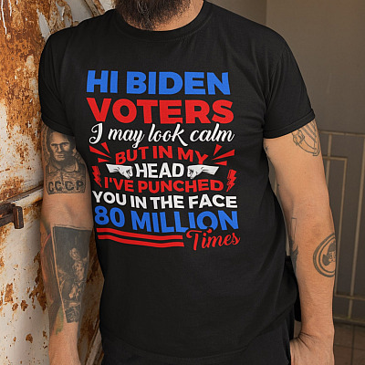 Alternative view of Hi Biden Voters I May Look Calm but In My Head I've Punched You in The Face 80 Million Times Funny Biden T-Shirt