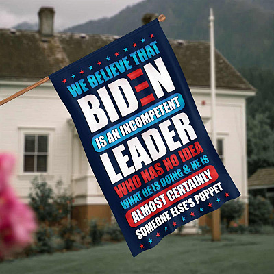 We Believe that Biden Is an Incompetent Leader Who Has No Idea Anti Biden Decorative Garden Flag - House Flag - Wall Flag