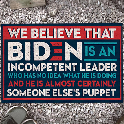 We Believe that Biden Is an Incompetent Leader Who Has No Idea Anti Biden Entrance Indoor Outdoor Decorative Doormat