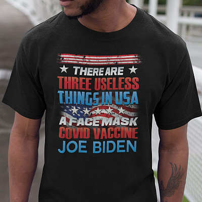 There Are Three Useless Things In USA A Face Mask Covid Vaccine Joe Biden T-Shirt - Funny Anti Biden Political Shirt