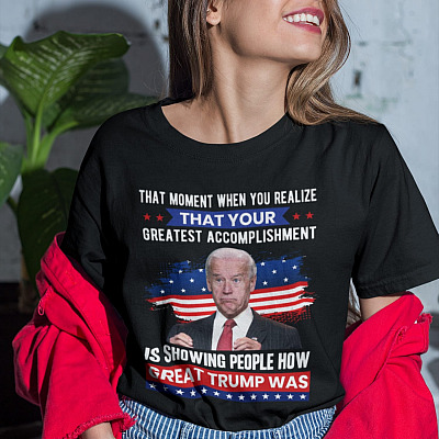 Alternative view of That Moment When You Realize That Your Greatest Accomplishment Is Showing People How Great Trump Was T-Shirt