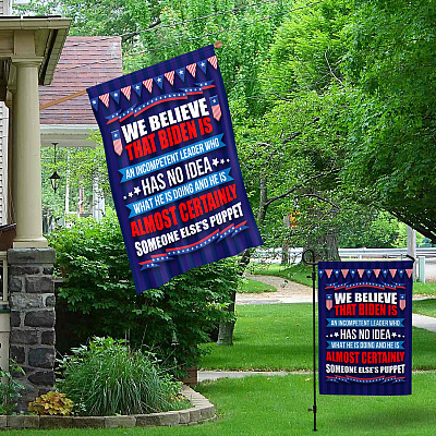 Alternative view of We Believe That Biden Is an Incompetent Leader Who Has No Idea What He Is Doing Decorative Garden Flag - House Flag