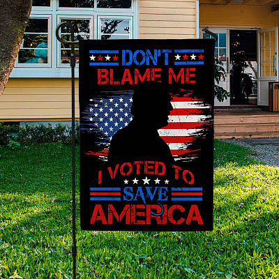 Don't Blame Me I Voted To Save America Donald Trump Flag - Trump Supporter Garden Flag - House Flag
