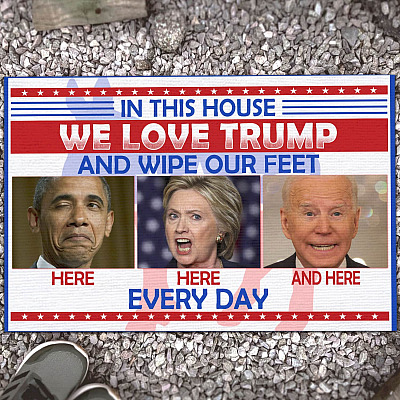 In This House We Love Trump And Wipe Our Feet Here Here And Here Every Day Funny Biden House Doormat - Outdoor Doormat