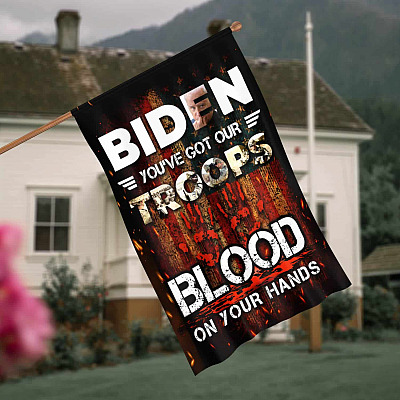 Biden You've Got Our Troops Blood On Your Hands Flag - American Troops Afghanistan Garden Flag - House Flag
