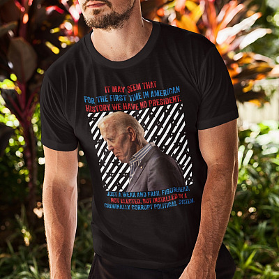 Alternative view of I May Seem That For The First Time In American History We Have No President Anti Biden T-Shirt