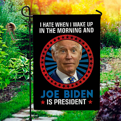 I Hate When I Wake Up In The Morning And Joe Biden Is President Flag - Impeach Biden Garden Flag - House Flag