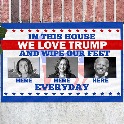 In This House We Love Trump And Wipe Our Feet Here Here And Here Every Day Biden Harris Pelosi Indoor Outdoor Doormat