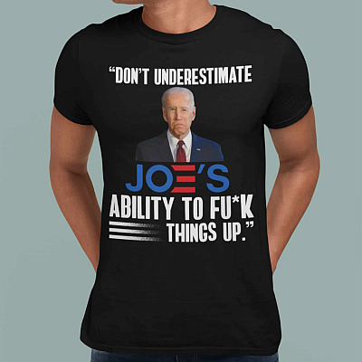 Alternative view of Don't Underestimate Joe's Ability to Fuck Things Up T-Shirt - Funny Obama Biden Quote Shirt