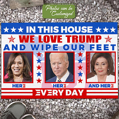 Custom Photo Wipe Feet Here Anti Biden Kamala Nancy Doormat - In This House We Love Trump Wipe Our Feet Here Biden Door Mat