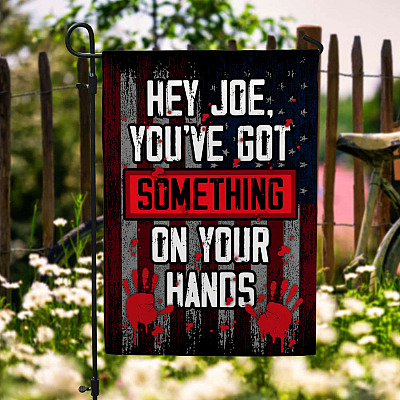 Hey Joe You've Got Something On Your Hands Garden Flag - Impeach Biden Blood On His Hands House Flag