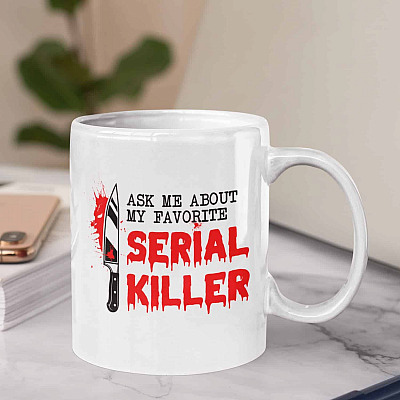 Ask Me About My Favorite Serial Killer Ceramic Coffee Mug - Beer Stein - Water Bottle - Color Changing Mug